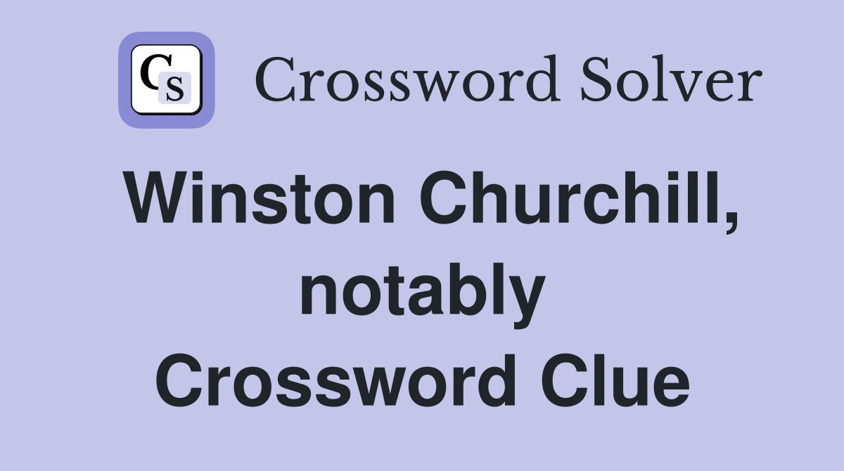Winston Churchill, notably Crossword Clue