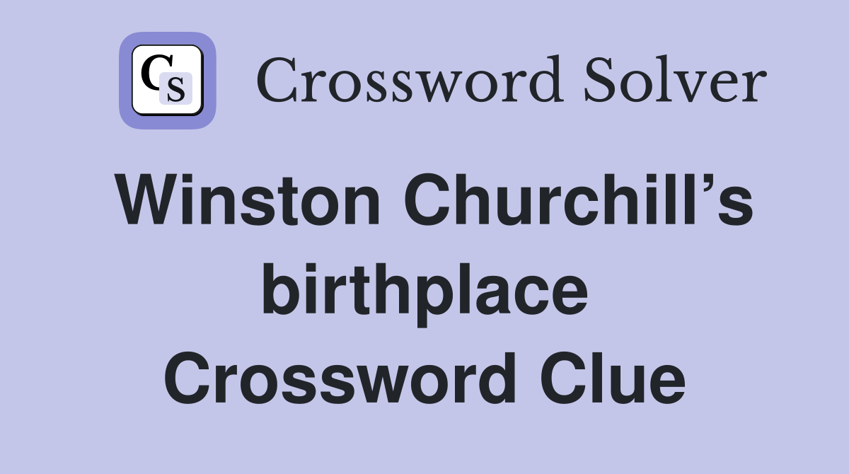 Winston Churchill’s birthplace Crossword Clue
