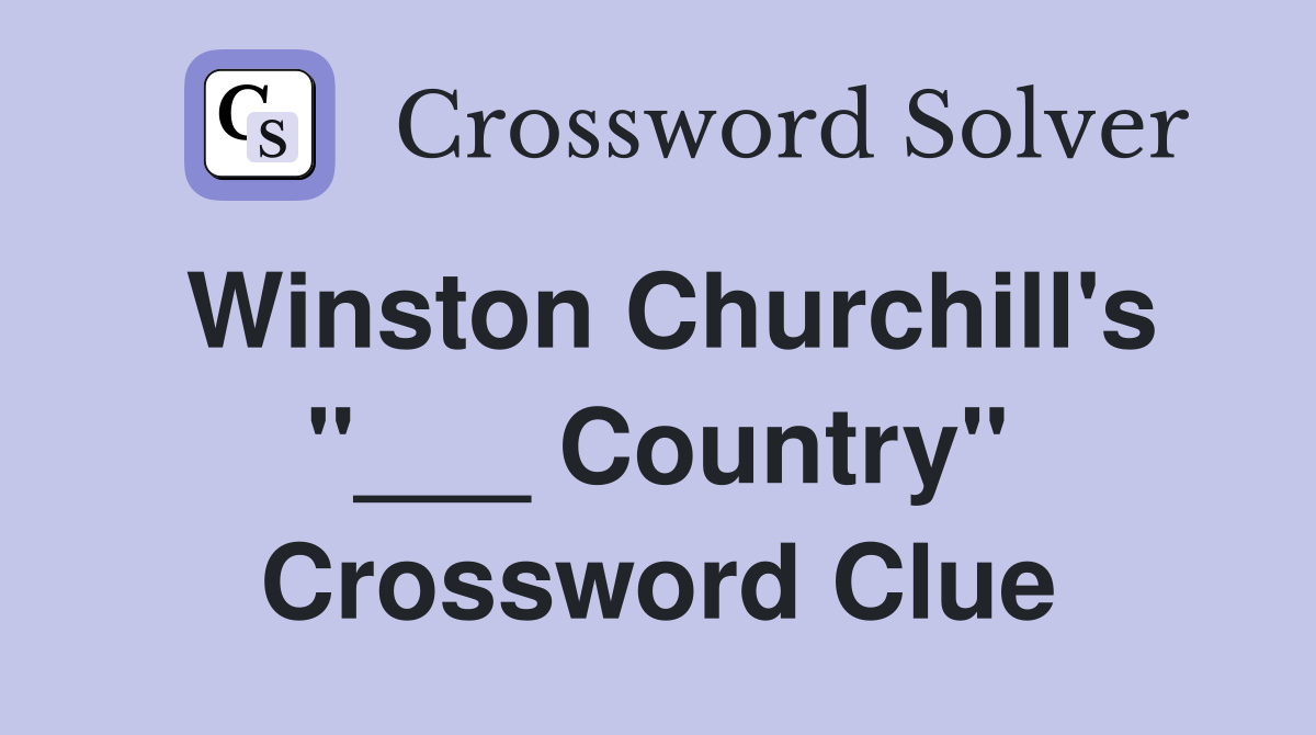Winston Churchill's "___ Country" Crossword Clue