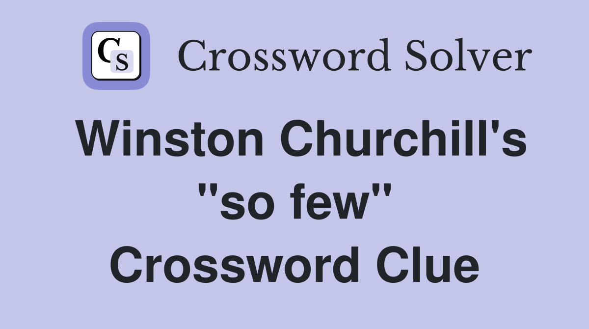 Winston Churchill's "so few" Crossword Clue