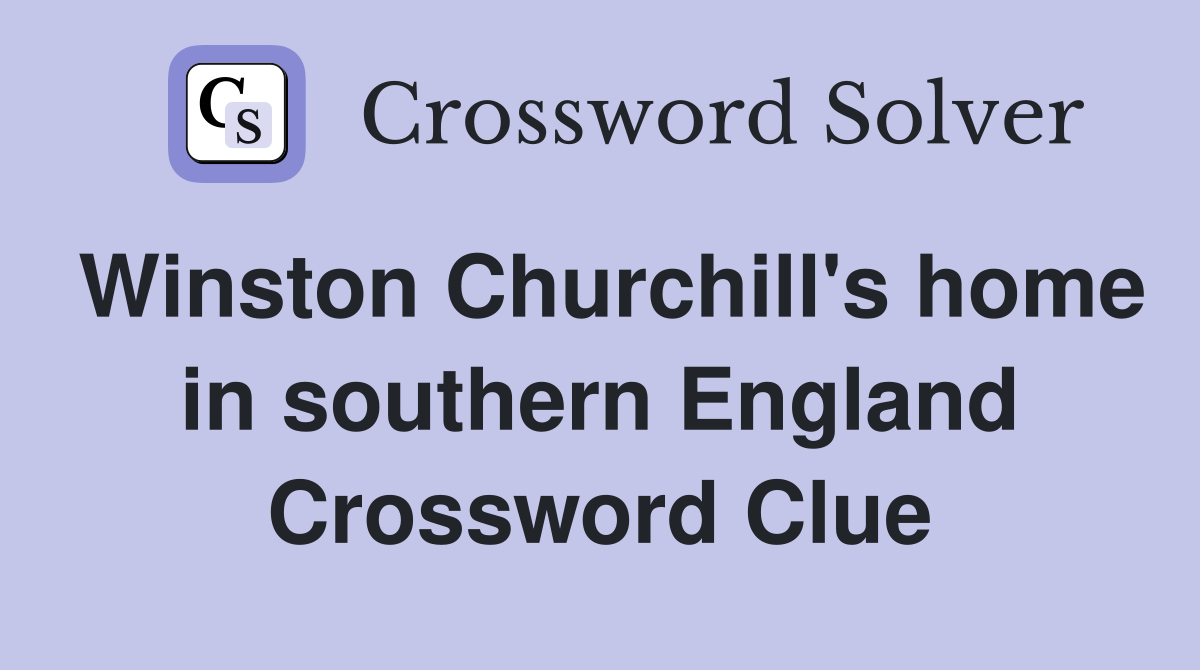 Winston Churchill's home in southern England Crossword Clue