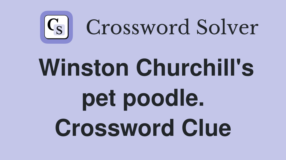 Winston Churchill's pet poodle. Crossword Clue