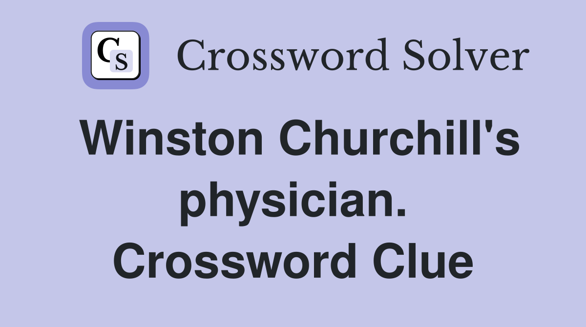 Winston Churchill's physician. Crossword Clue