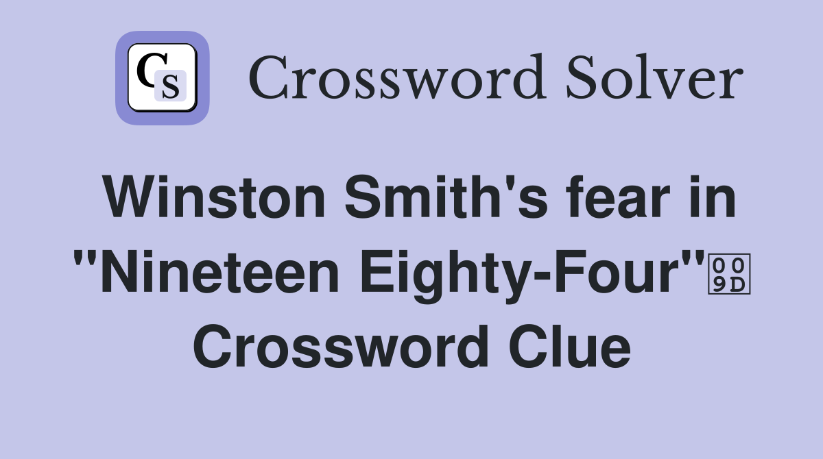 Winston Smith's fear in "Nineteen Eighty-Four" Crossword Clue