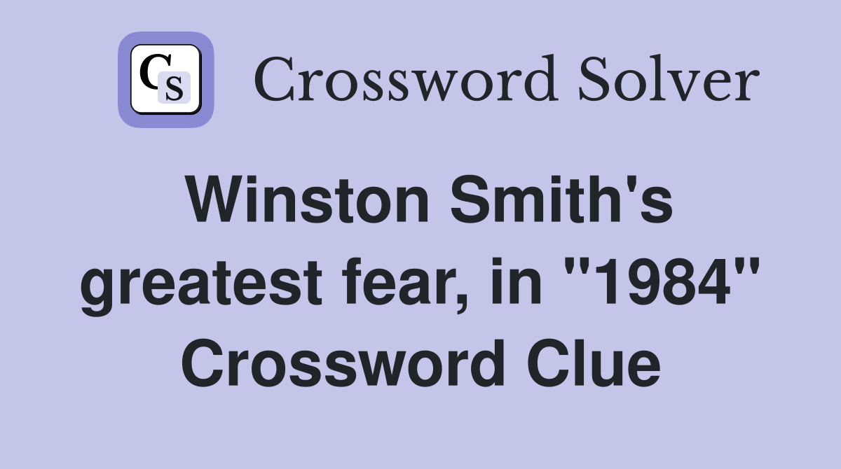 Winston Smith's greatest fear, in "1984" Crossword Clue