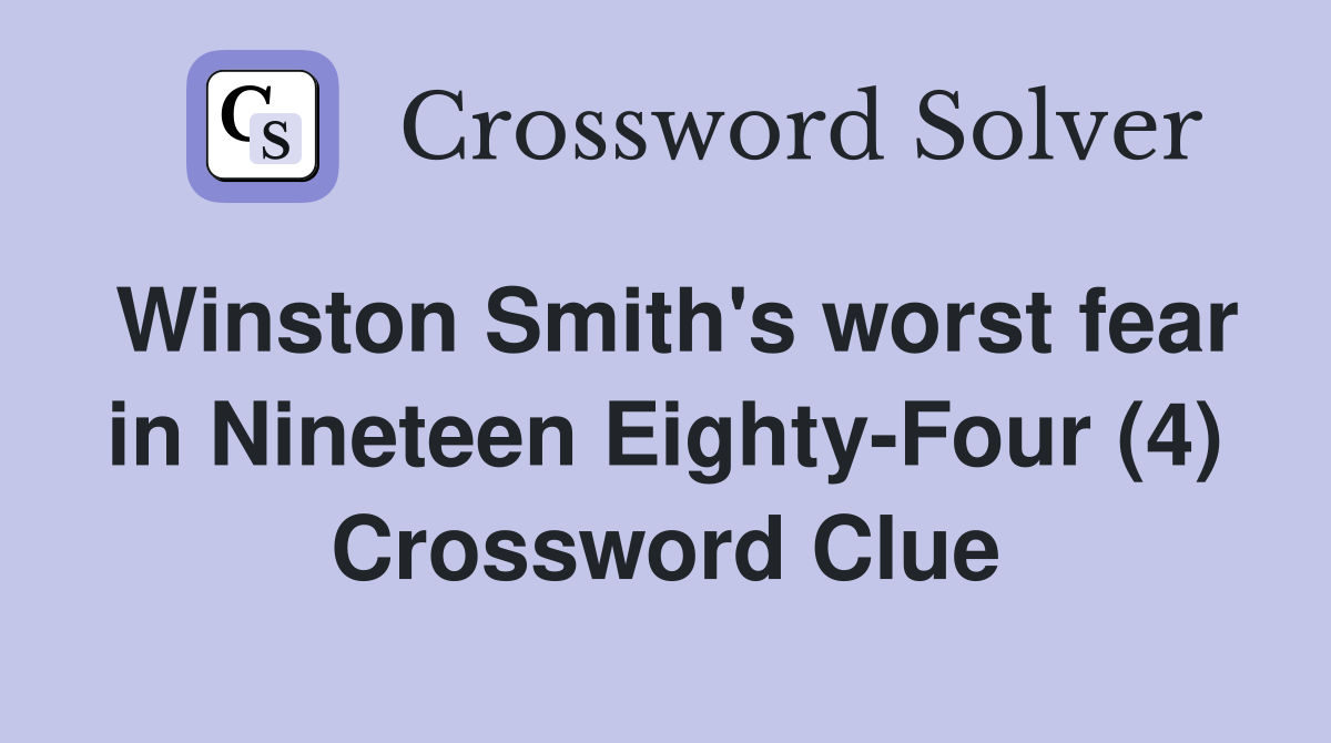 Winston Smith's worst fear in Nineteen Eighty-Four (4) Crossword Clue