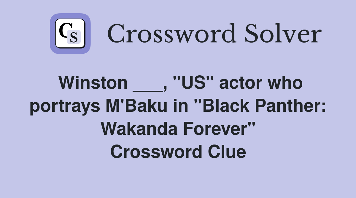 Winston ___, "US" actor who portrays M'Baku in "Black Panther: Wakanda Forever" Crossword Clue