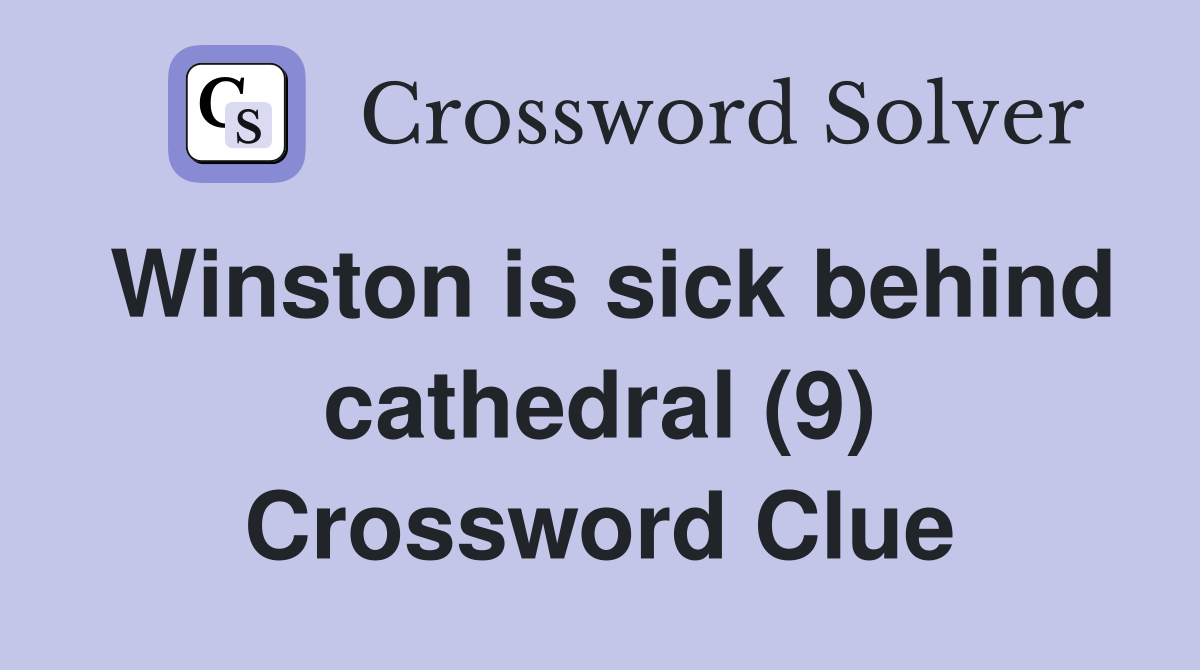 Winston is sick behind cathedral (9) Crossword Clue