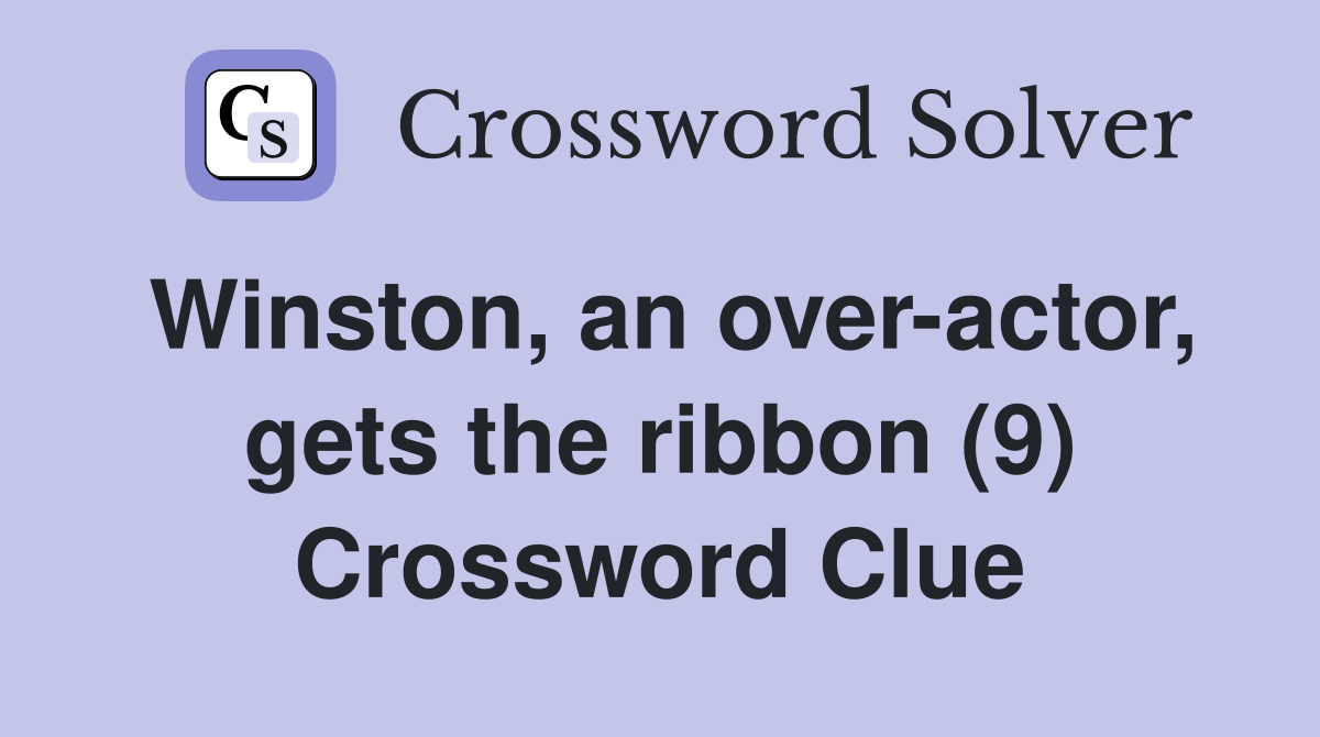 Winston, an over-actor, gets the ribbon (9) Crossword Clue