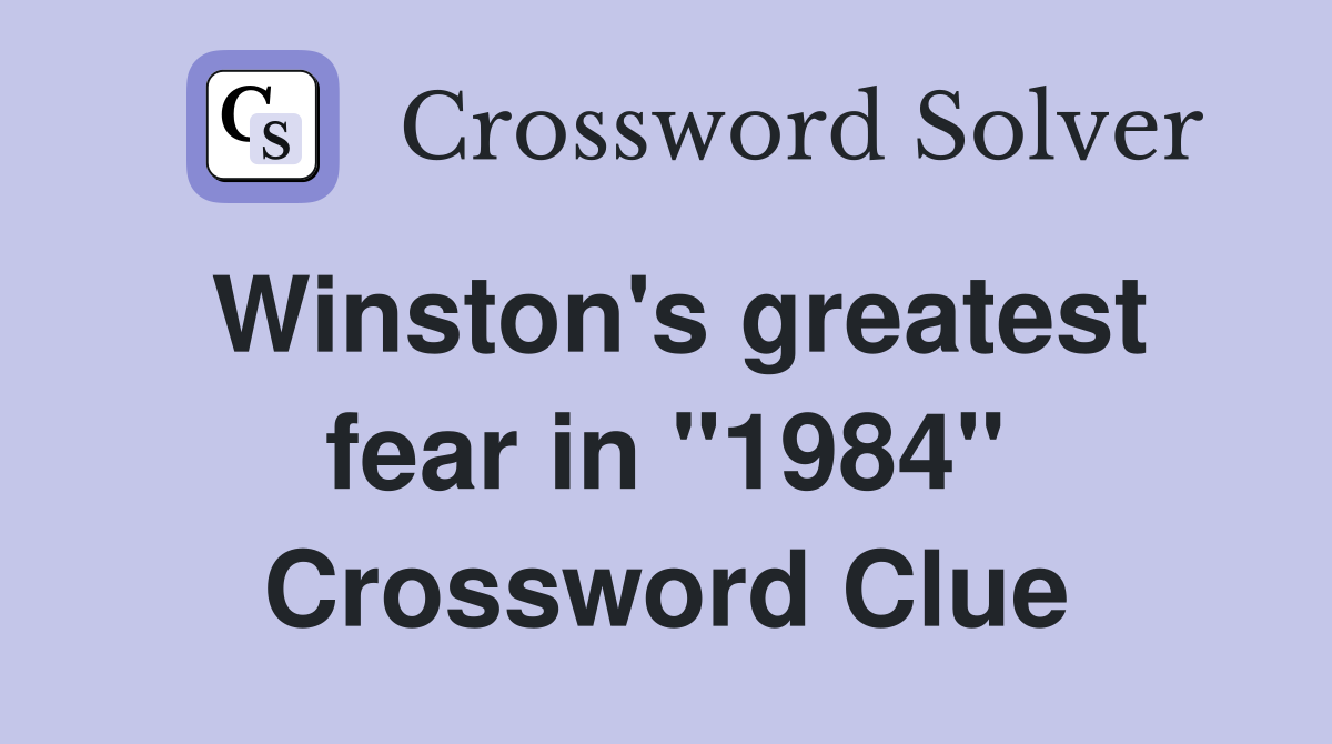 Winston's greatest fear in "1984" Crossword Clue