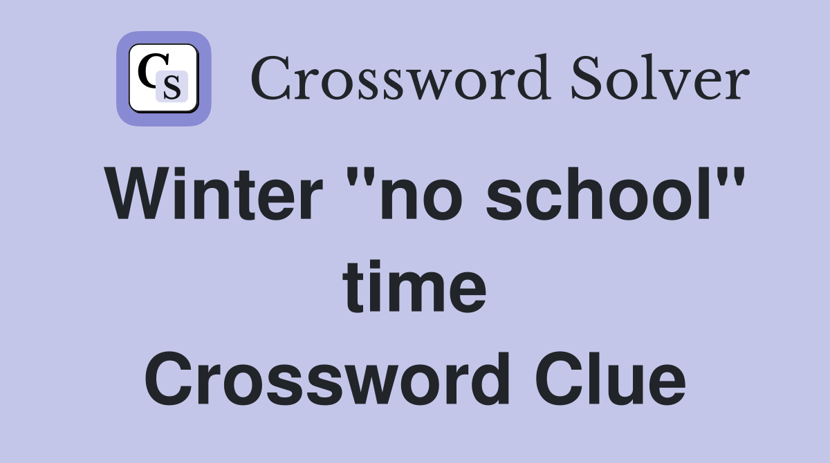 Winter "no school" time Crossword Clue