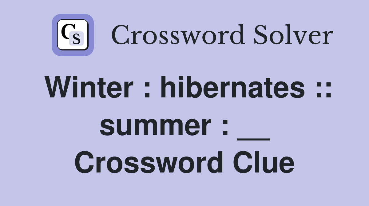 Winter : hibernates :: summer : __ Crossword Clue