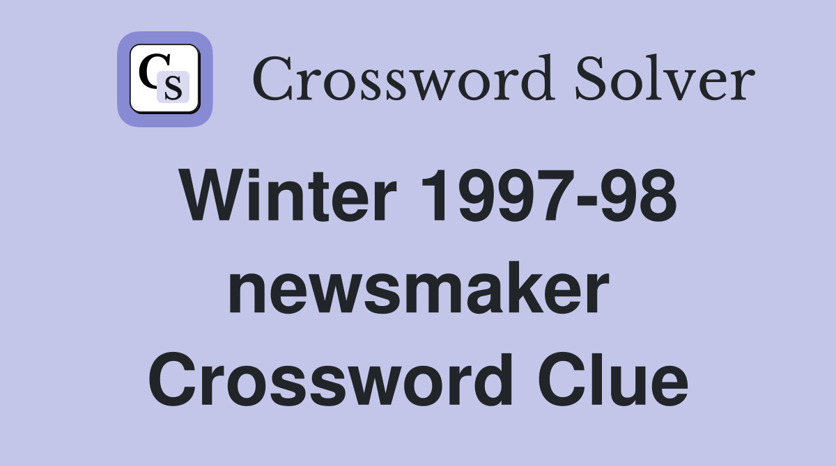 Winter 1997-98 newsmaker Crossword Clue