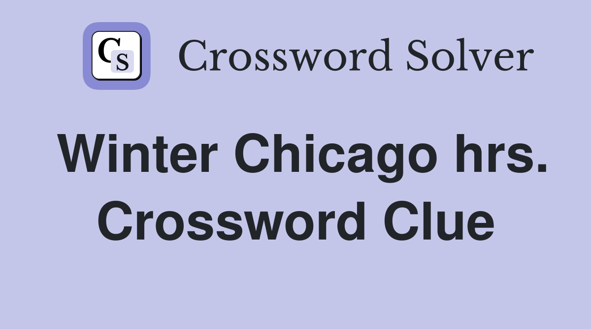 Winter Chicago hrs. Crossword Clue