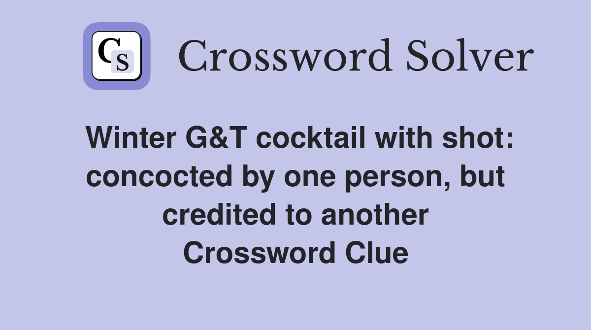 Winter G&T cocktail with shot: concocted by one person, but credited to another Crossword Clue