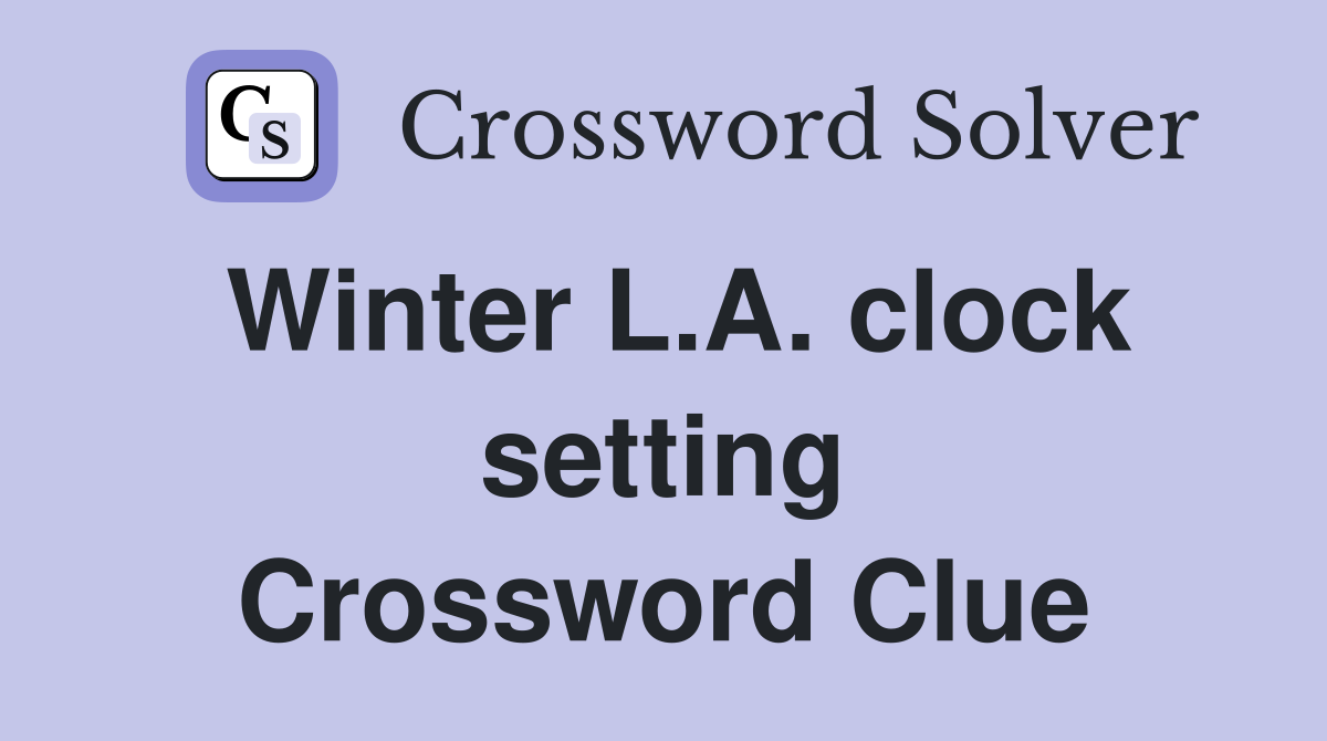 Winter L.A. clock setting Crossword Clue