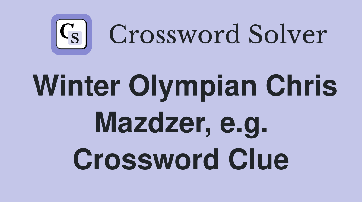 Winter Olympian Chris Mazdzer, e.g. Crossword Clue
