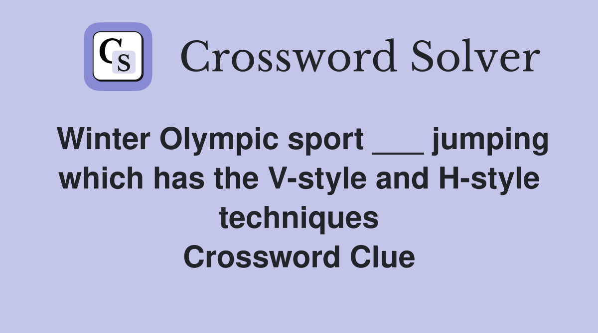 Winter Olympic sport ___ jumping which has the V-style and H-style techniques Crossword Clue