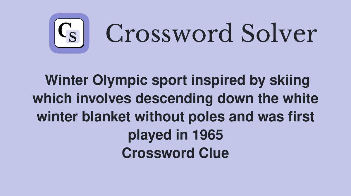 Winter Olympic sport inspired by skiing which involves descending down the white winter blanket without poles and was first played in 1965 Crossword Clue