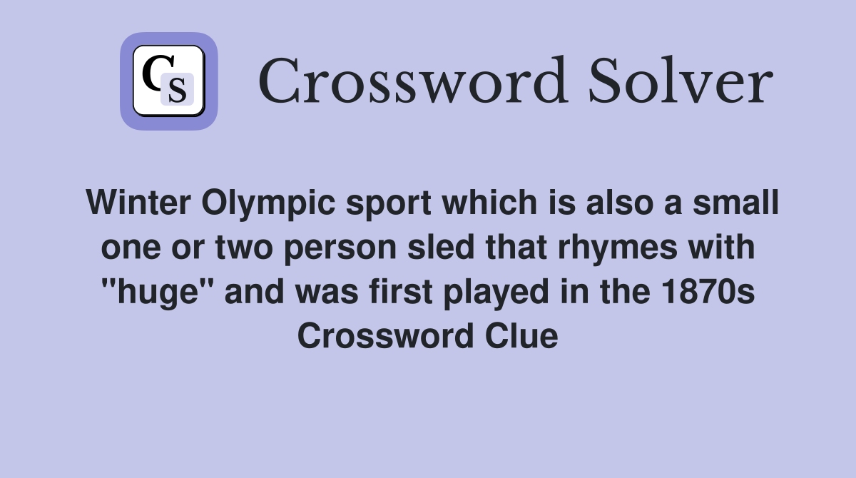 Winter Olympic sport which is also a small one or two person sled that rhymes with "huge" and was first played in the 1870s Crossword Clue