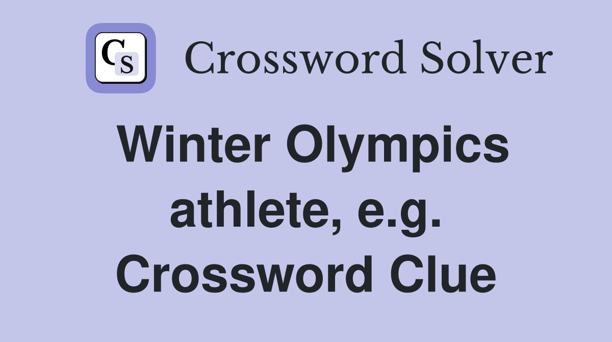 Winter Olympics athlete, e.g. Crossword Clue