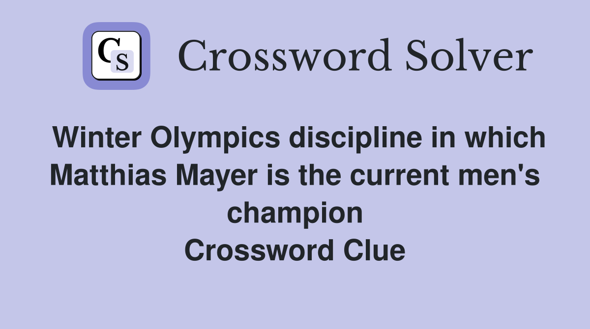 Winter Olympics discipline in which Matthias Mayer is the current men's champion Crossword Clue