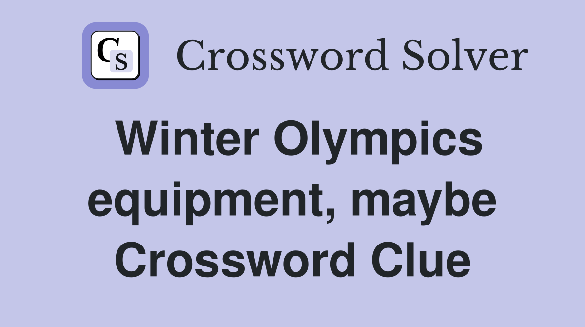 Winter Olympics equipment, maybe Crossword Clue