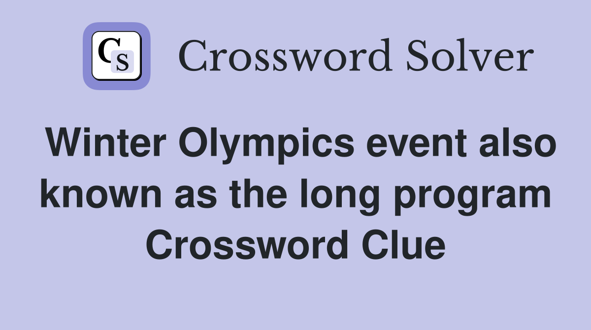 Winter Olympics event also known as the long program Crossword Clue
