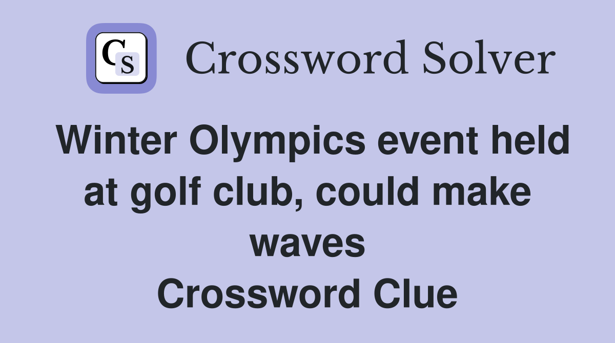 Winter Olympics event held at golf club, could make waves Crossword Clue