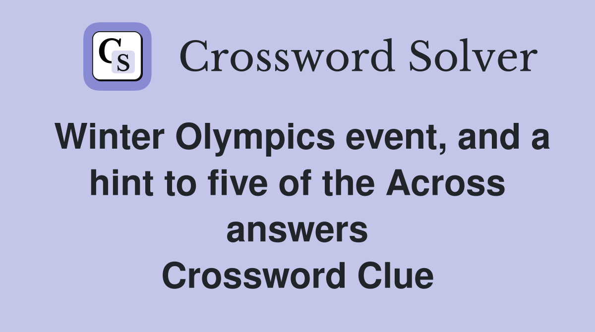 Winter Olympics event, and a hint to five of the Across answers Crossword Clue