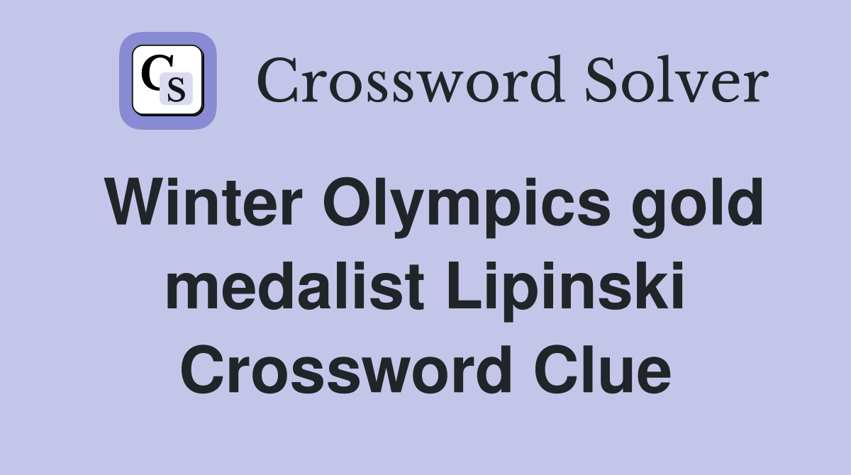 Winter Olympics gold medalist Lipinski Crossword Clue