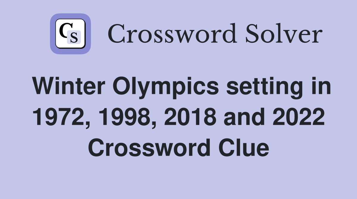 Winter Olympics setting in 1972, 1998, 2018 and 2022 Crossword Clue