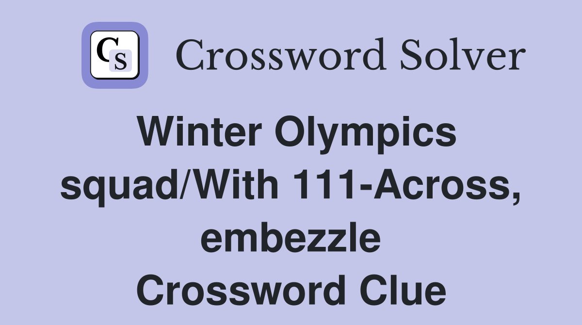 Winter Olympics squad/With 111-Across, embezzle Crossword Clue