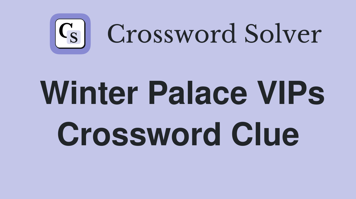 Winter Palace VIPs Crossword Clue
