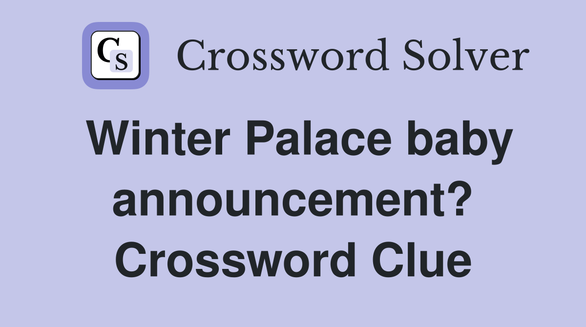 Winter Palace baby announcement? Crossword Clue