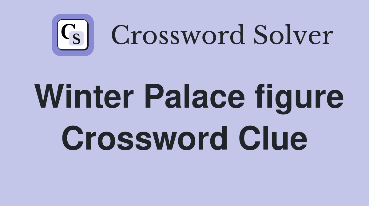 Winter Palace figure Crossword Clue