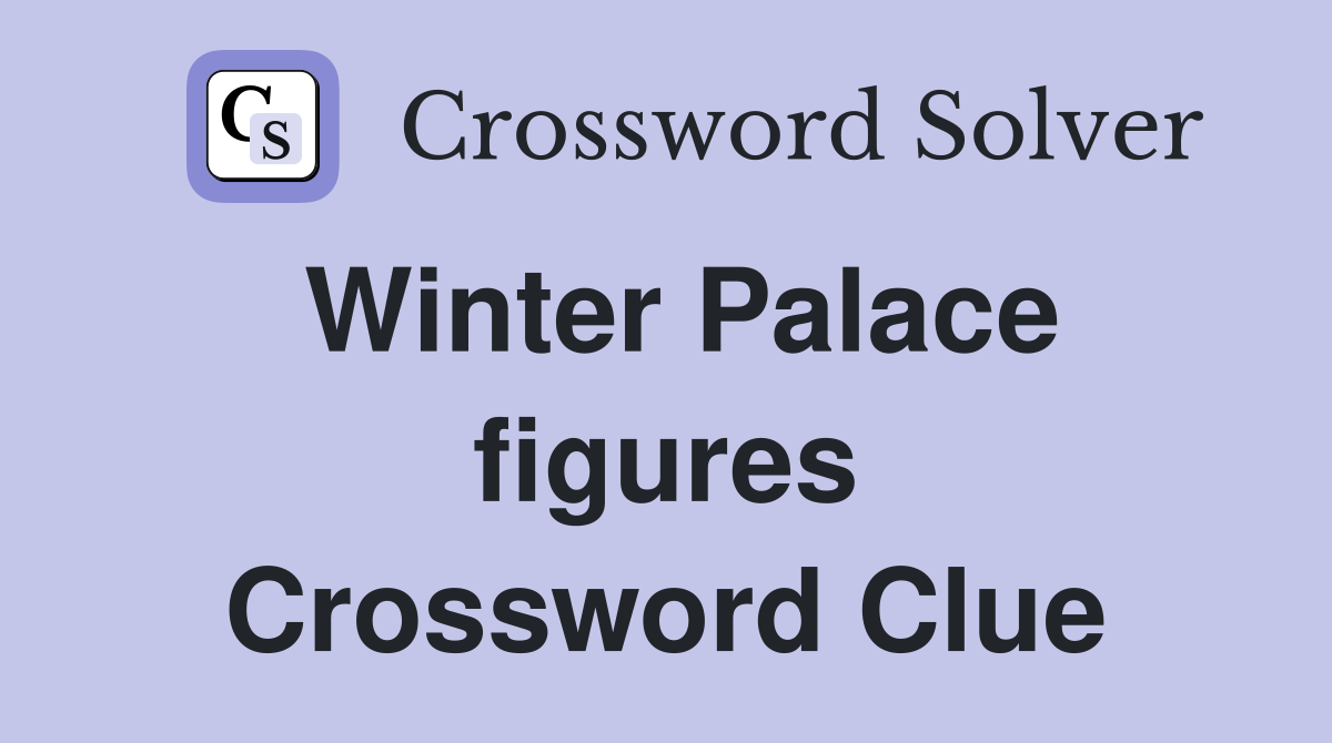 Winter Palace figures Crossword Clue