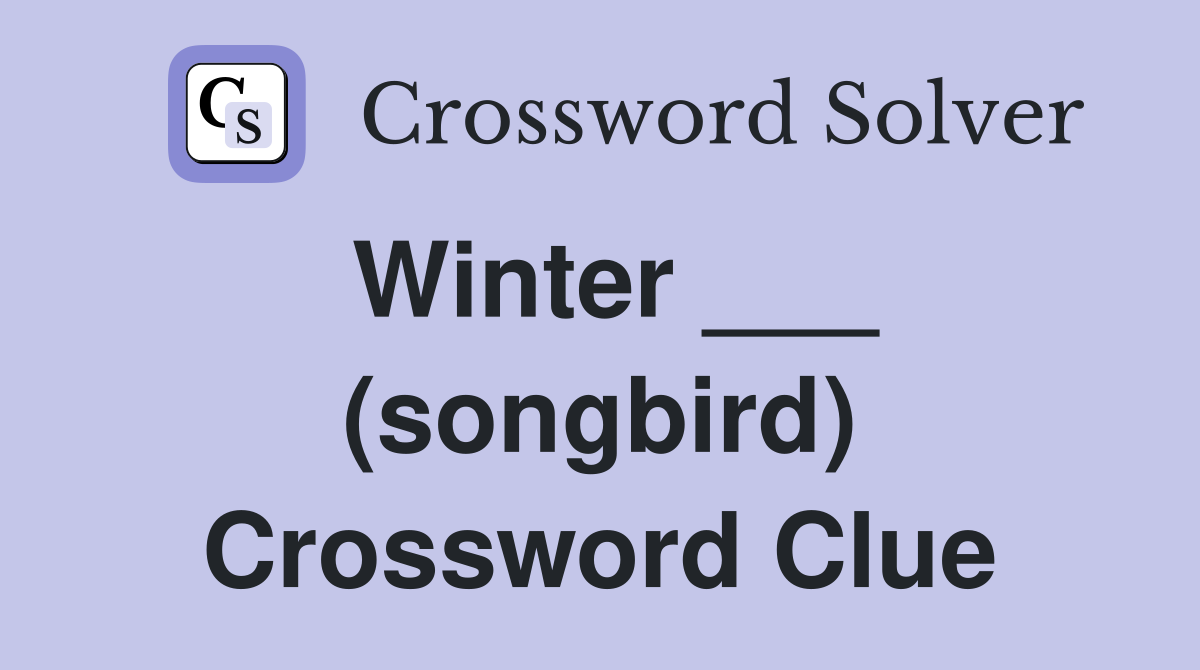Winter ___ (songbird) Crossword Clue