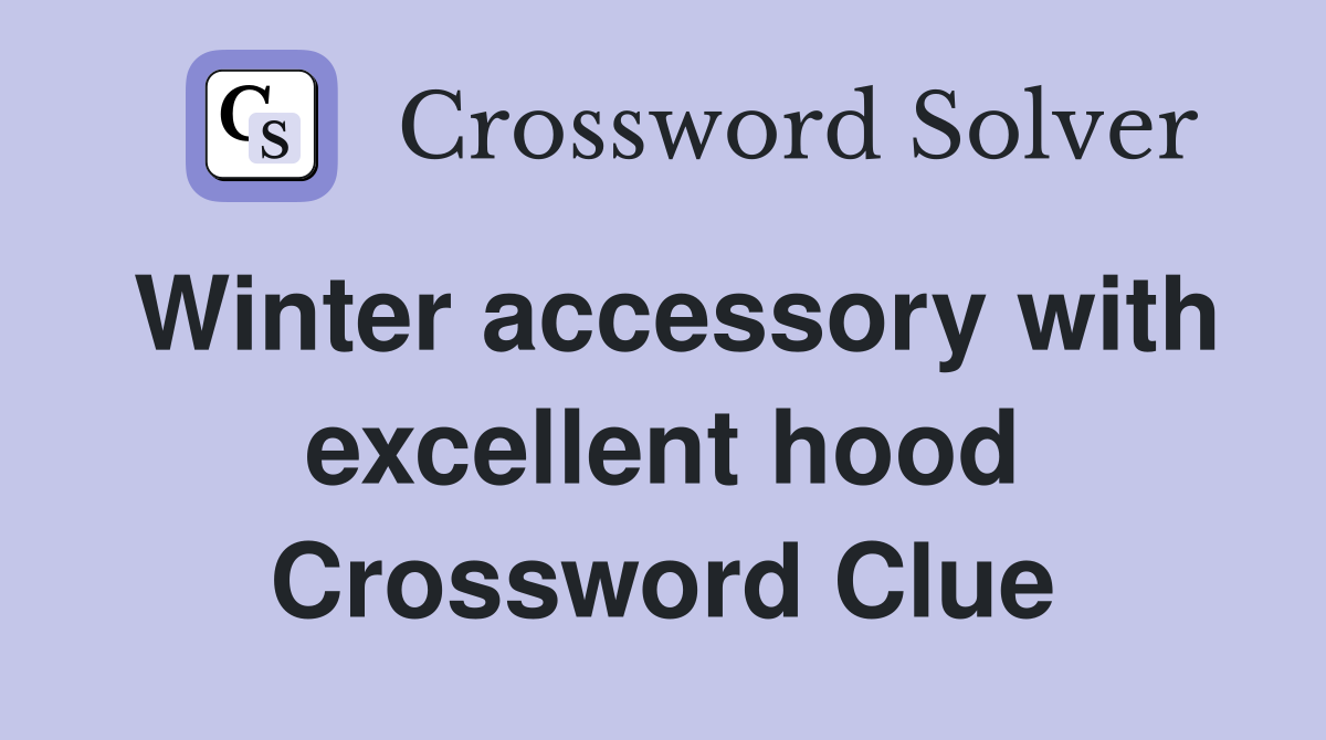 Winter accessory with excellent hood Crossword Clue