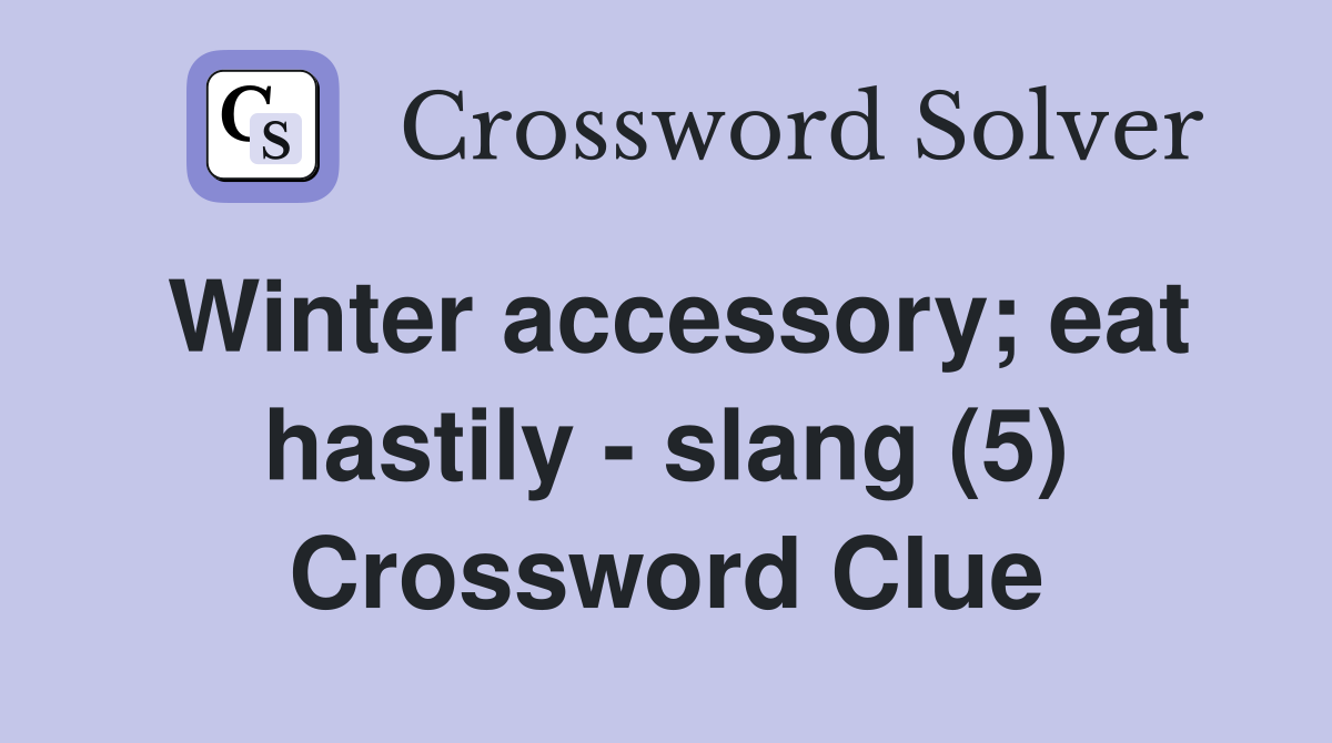 Winter accessory; eat hastily - slang (5) Crossword Clue