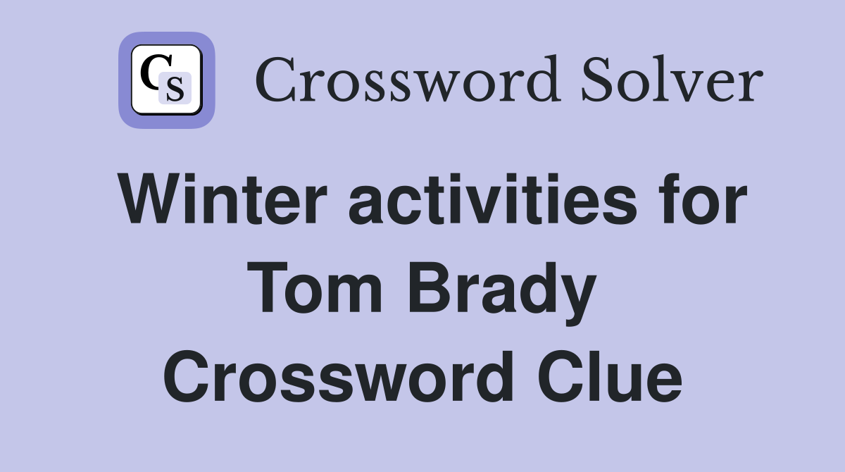 Winter activities for Tom Brady Crossword Clue