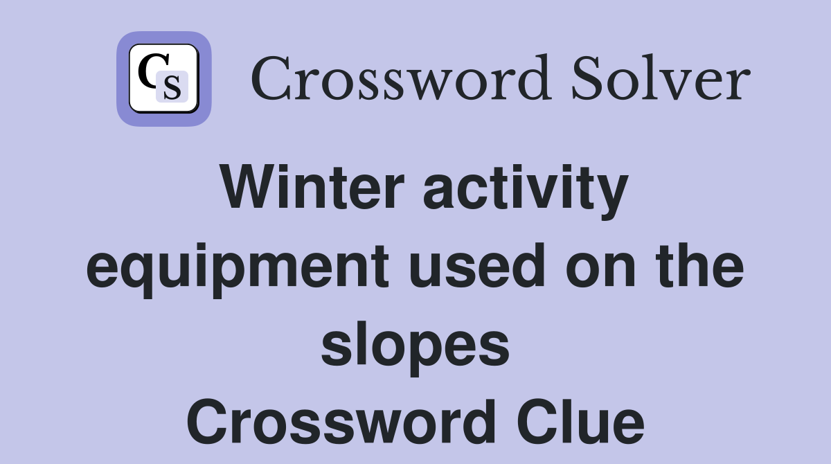 Winter activity equipment used on the slopes Crossword Clue