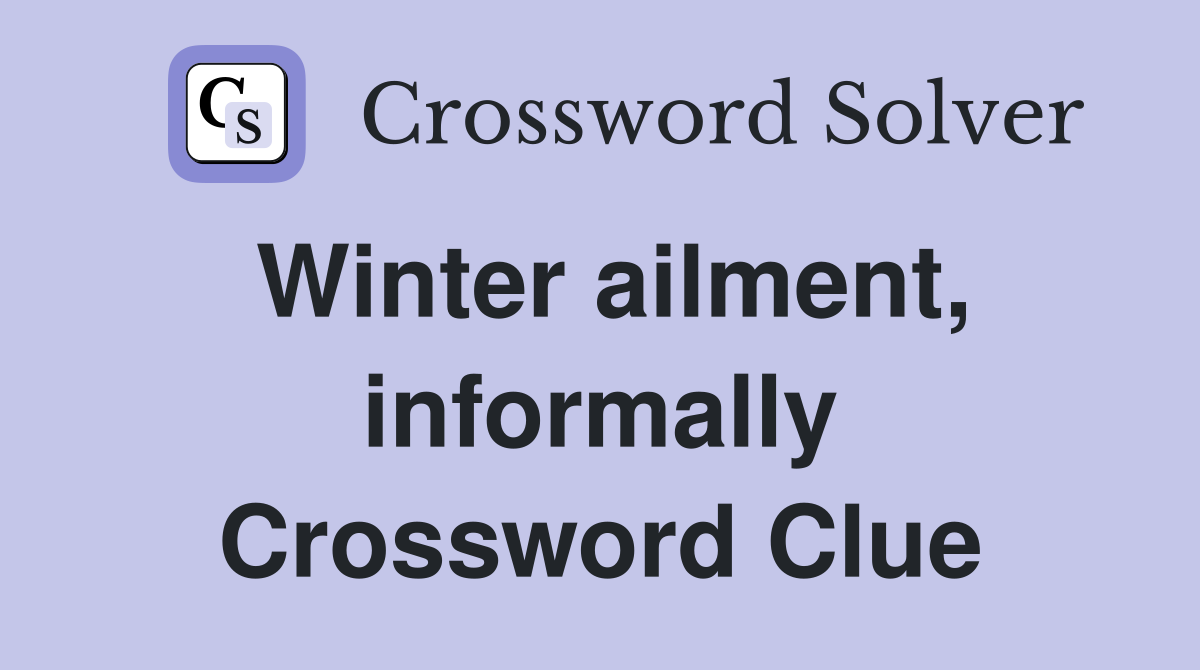 Winter ailment, informally Crossword Clue
