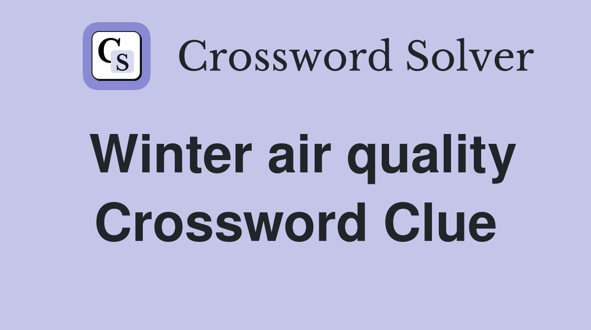 Winter air quality Crossword Clue