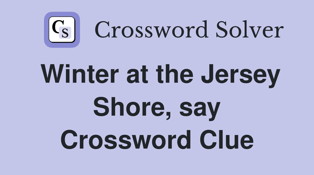 Winter at the Jersey Shore, say Crossword Clue