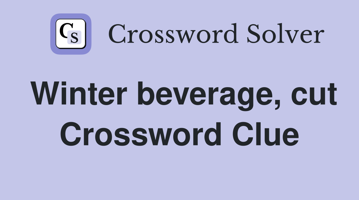 Winter beverage, cut Crossword Clue