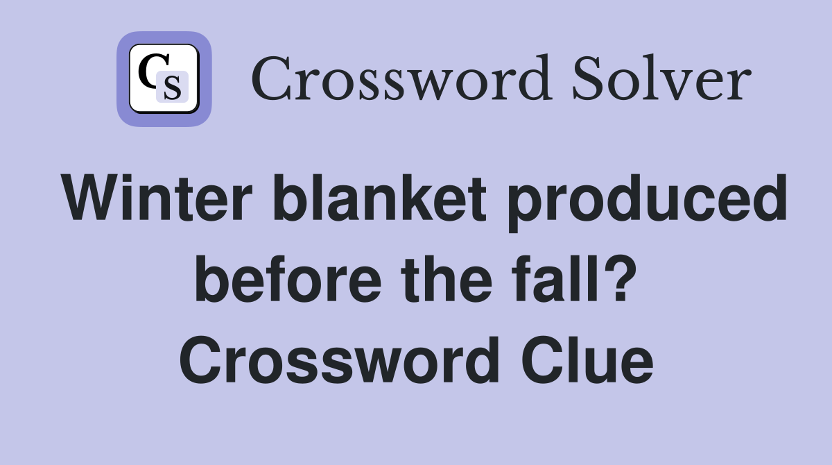 Winter blanket produced before the fall? Crossword Clue
