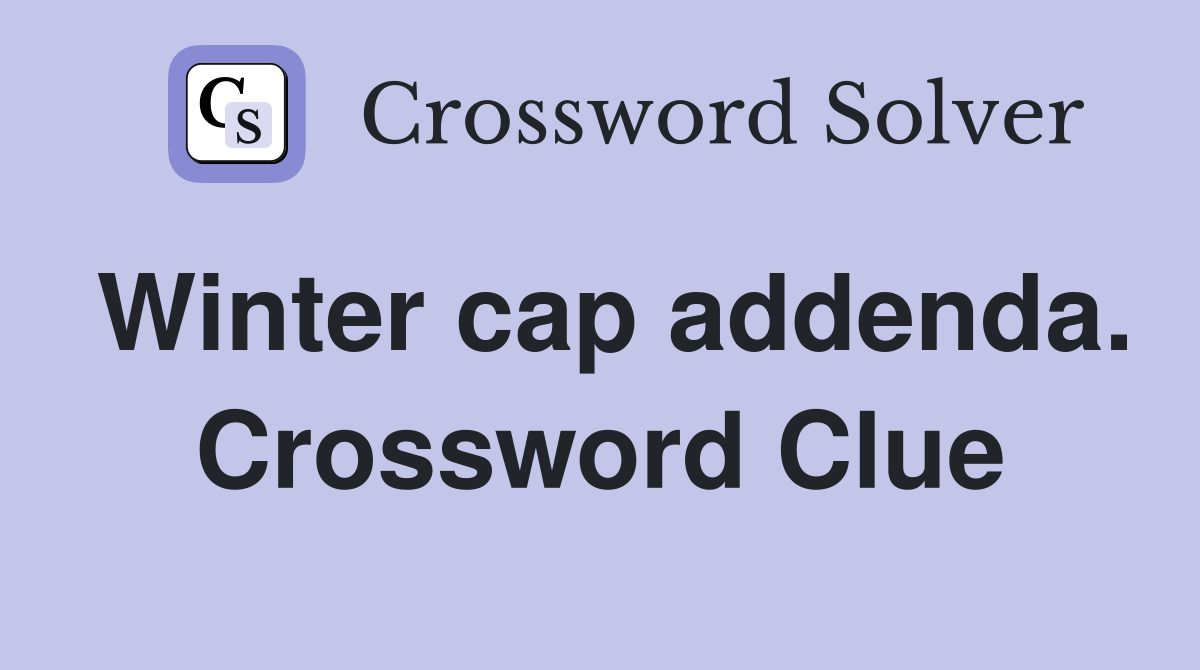 Winter cap addenda. Crossword Clue