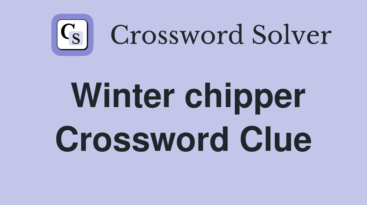 Winter chipper Crossword Clue