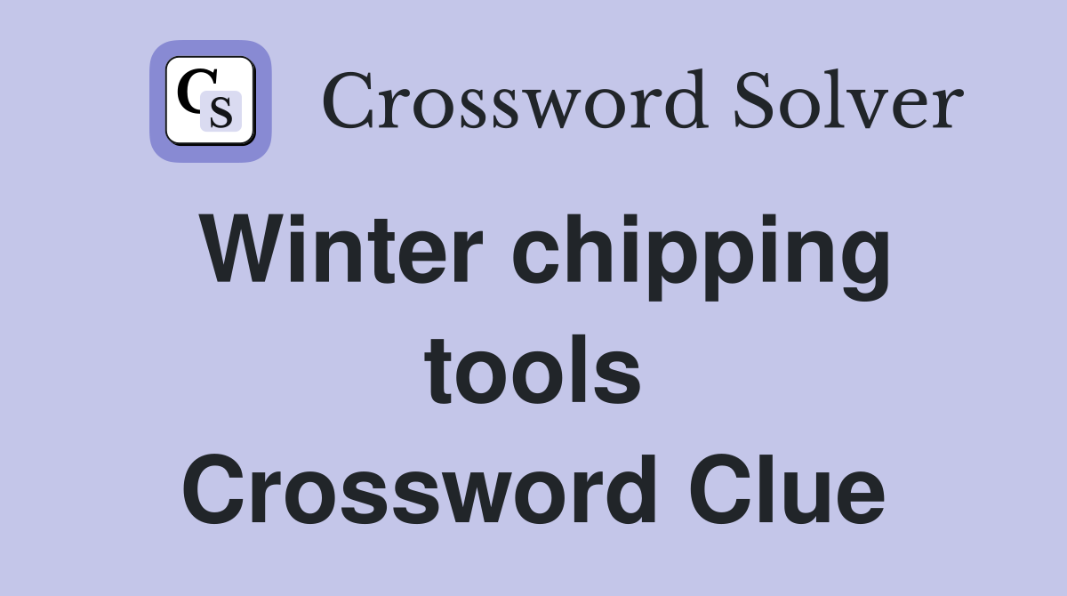 Winter chipping tools Crossword Clue